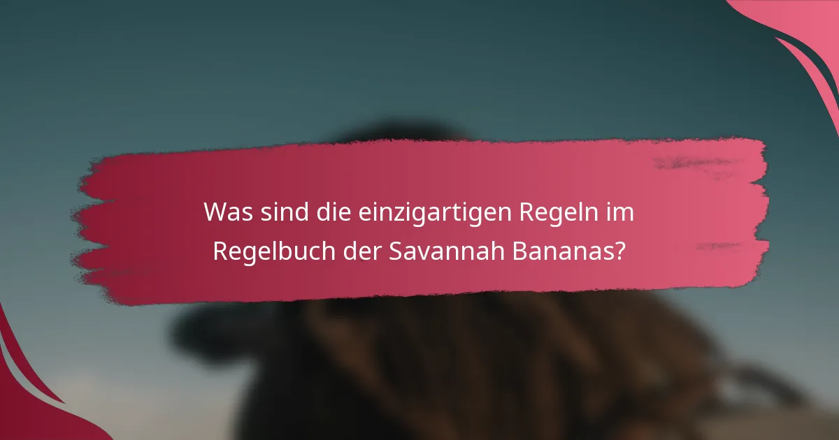 Was sind die einzigartigen Regeln im Regelbuch der Savannah Bananas?