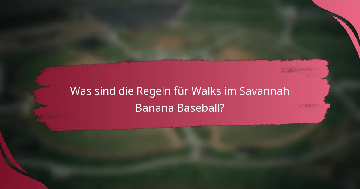 Was sind die Regeln für Walks im Savannah Banana Baseball?