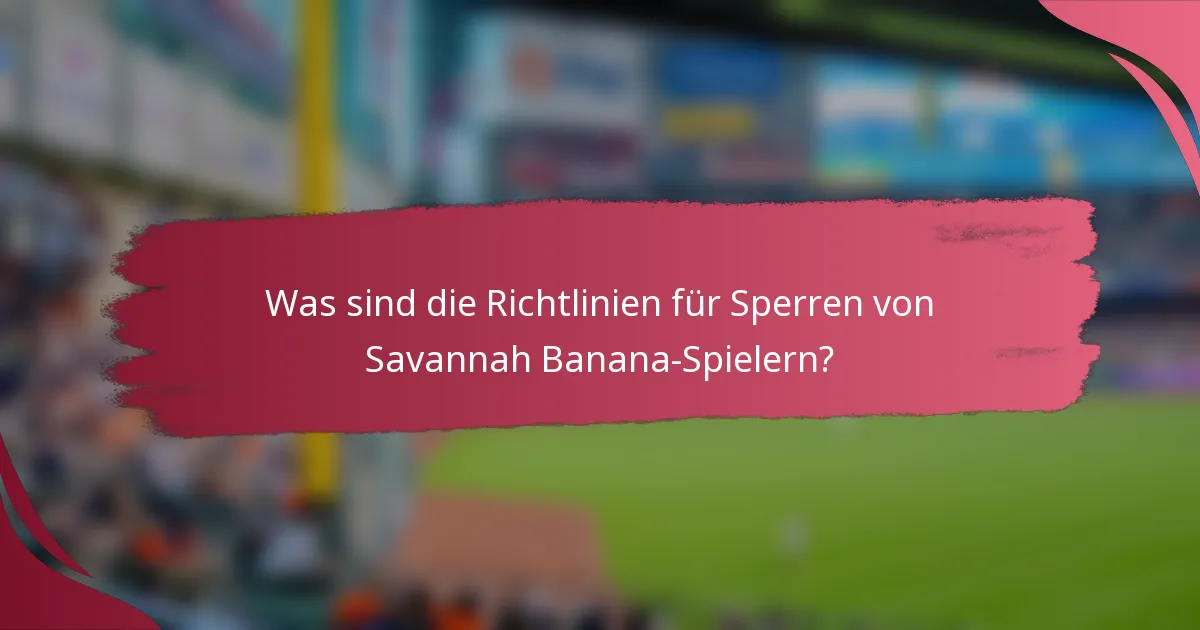 Was sind die Richtlinien für Sperren von Savannah Banana-Spielern?