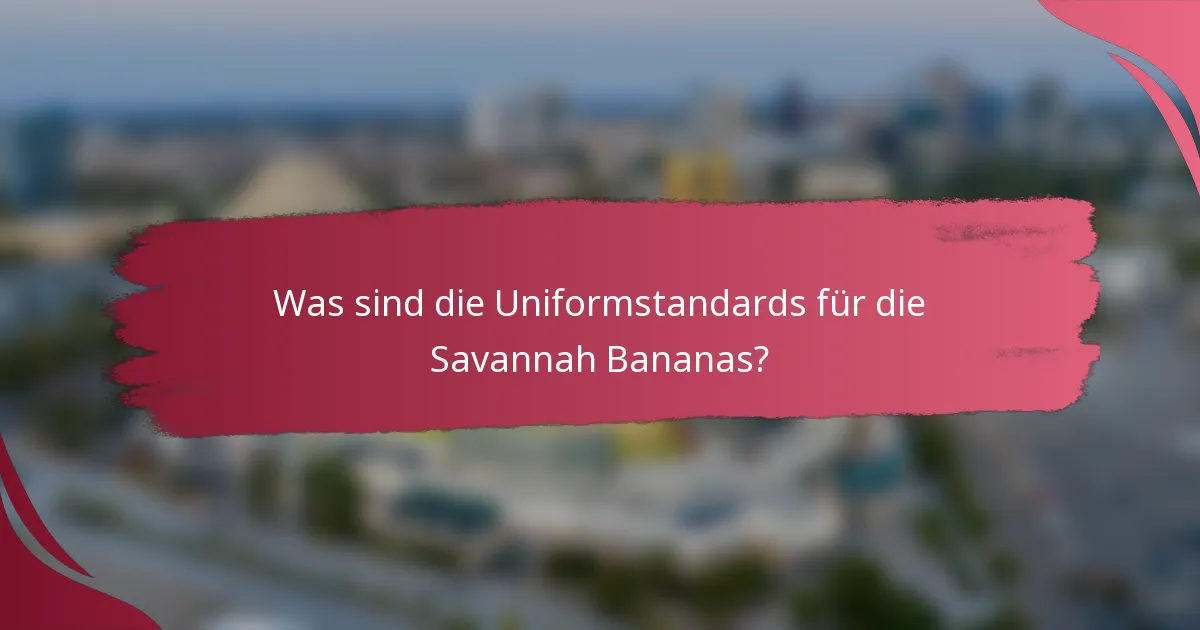 Was sind die Uniformstandards für die Savannah Bananas?