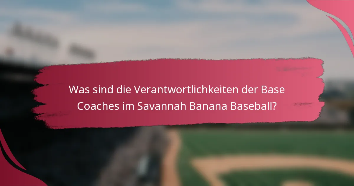 Was sind die Verantwortlichkeiten der Base Coaches im Savannah Banana Baseball?