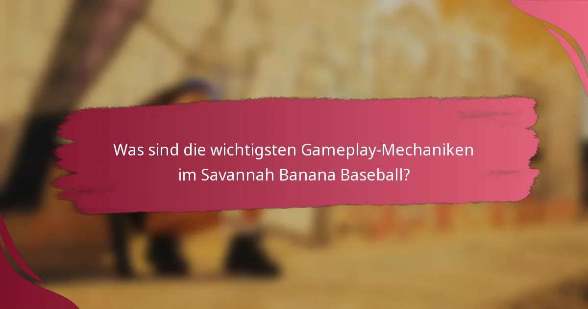 Was sind die wichtigsten Gameplay-Mechaniken im Savannah Banana Baseball?