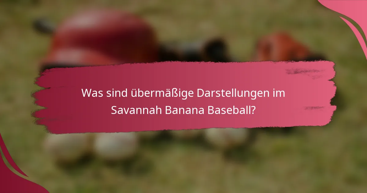 Was sind übermäßige Darstellungen im Savannah Banana Baseball?