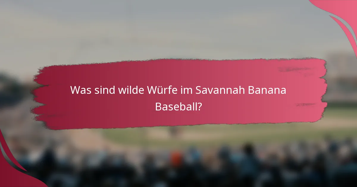 Was sind wilde Würfe im Savannah Banana Baseball?