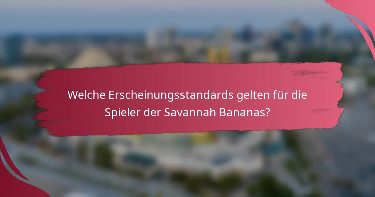 Welche Erscheinungsstandards gelten für die Spieler der Savannah Bananas?