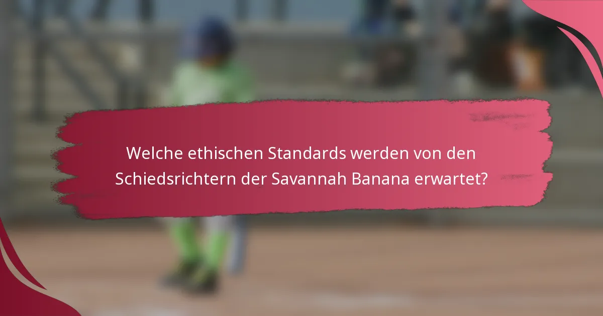 Welche ethischen Standards werden von den Schiedsrichtern der Savannah Banana erwartet?