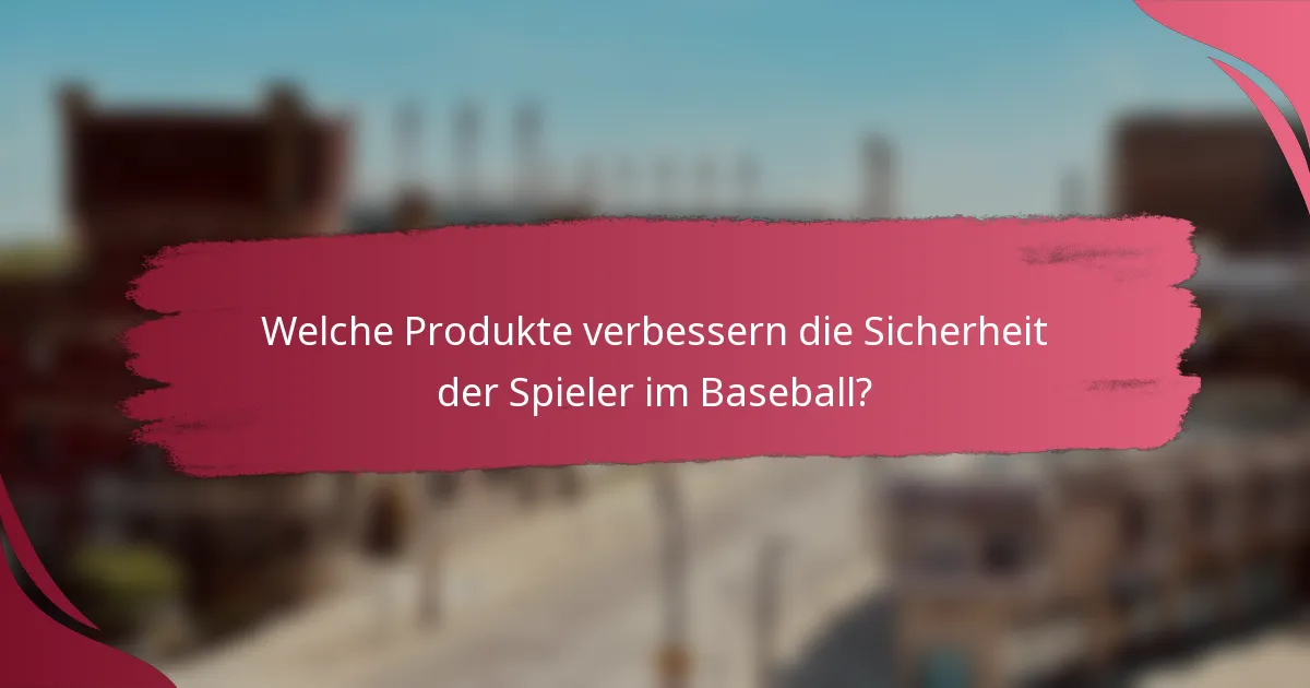 Welche Produkte verbessern die Sicherheit der Spieler im Baseball?