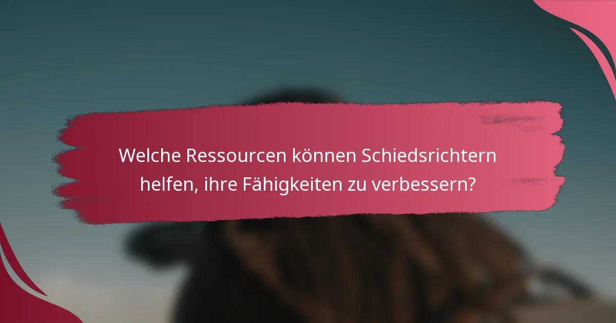 Welche Ressourcen können Schiedsrichtern helfen, ihre Fähigkeiten zu verbessern?