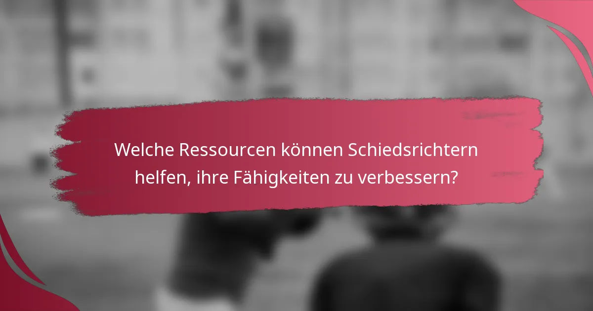Welche Ressourcen können Schiedsrichtern helfen, ihre Fähigkeiten zu verbessern?