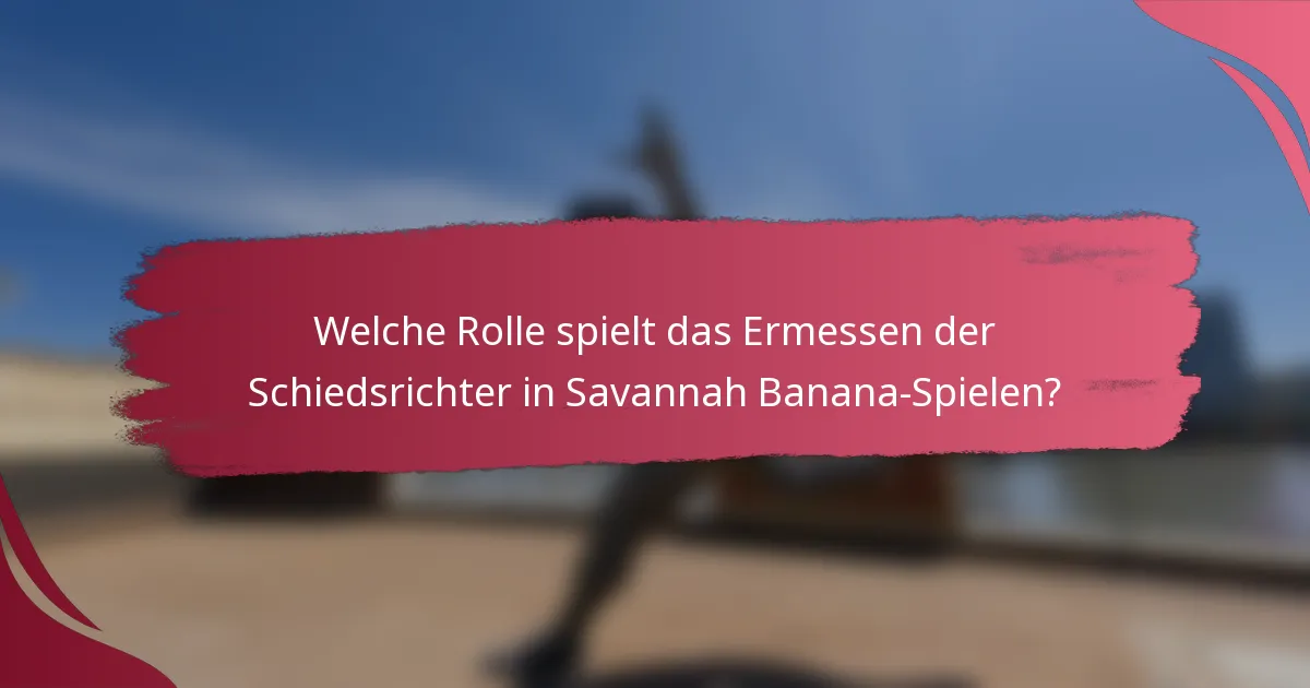 Welche Rolle spielt das Ermessen der Schiedsrichter in Savannah Banana-Spielen?