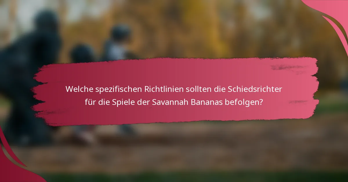 Welche spezifischen Richtlinien sollten die Schiedsrichter für die Spiele der Savannah Bananas befolgen?