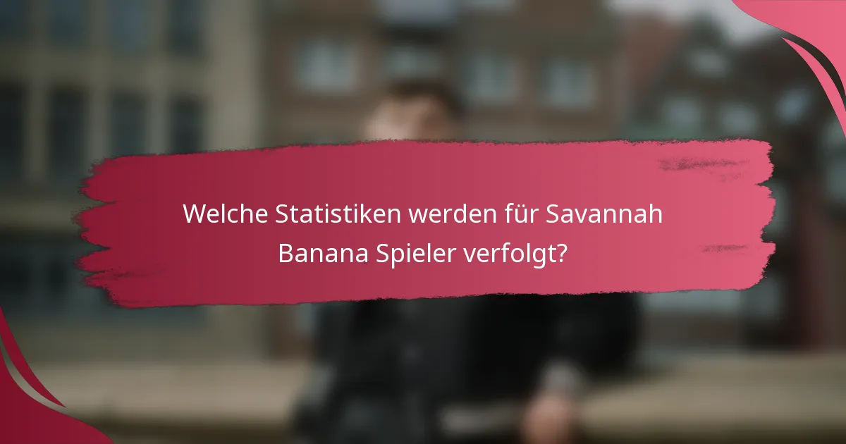 Welche Statistiken werden für Savannah Banana Spieler verfolgt?
