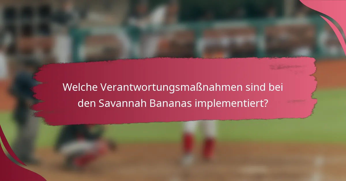 Welche Verantwortungsmaßnahmen sind bei den Savannah Bananas implementiert?