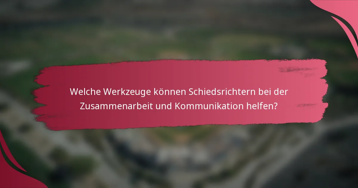 Welche Werkzeuge können Schiedsrichtern bei der Zusammenarbeit und Kommunikation helfen?