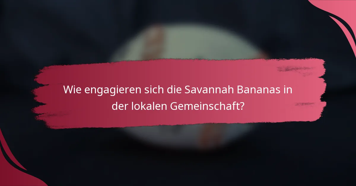 Wie engagieren sich die Savannah Bananas in der lokalen Gemeinschaft?