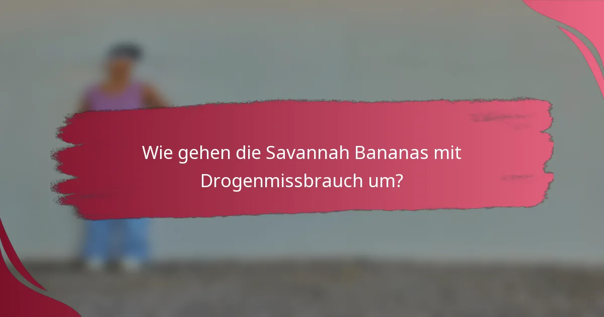 Wie gehen die Savannah Bananas mit Drogenmissbrauch um?
