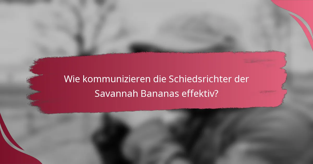 Wie kommunizieren die Schiedsrichter der Savannah Bananas effektiv?