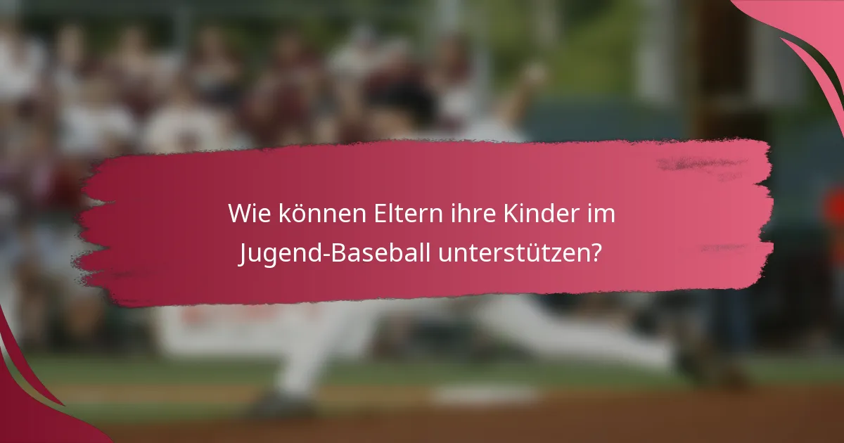 Wie können Eltern ihre Kinder im Jugend-Baseball unterstützen?