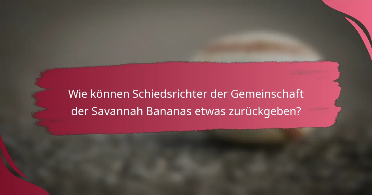 Wie können Schiedsrichter der Gemeinschaft der Savannah Bananas etwas zurückgeben?