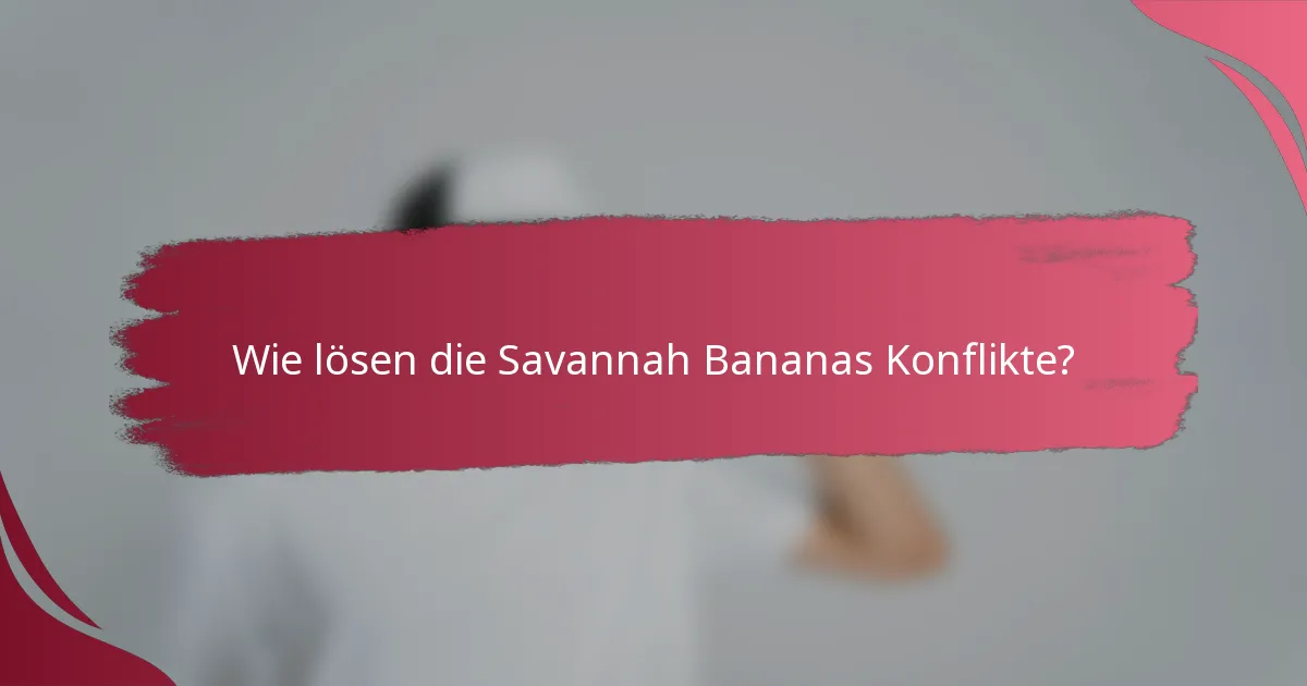 Wie lösen die Savannah Bananas Konflikte?