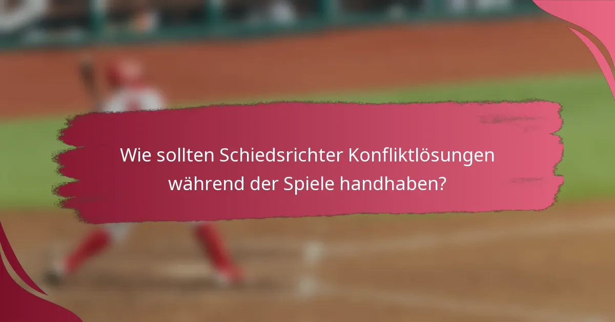 Wie sollten Schiedsrichter Konfliktlösungen während der Spiele handhaben?