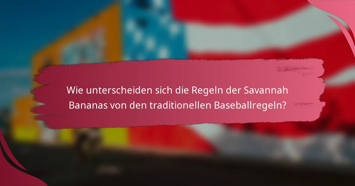 Wie unterscheiden sich die Regeln der Savannah Bananas von den traditionellen Baseballregeln?
