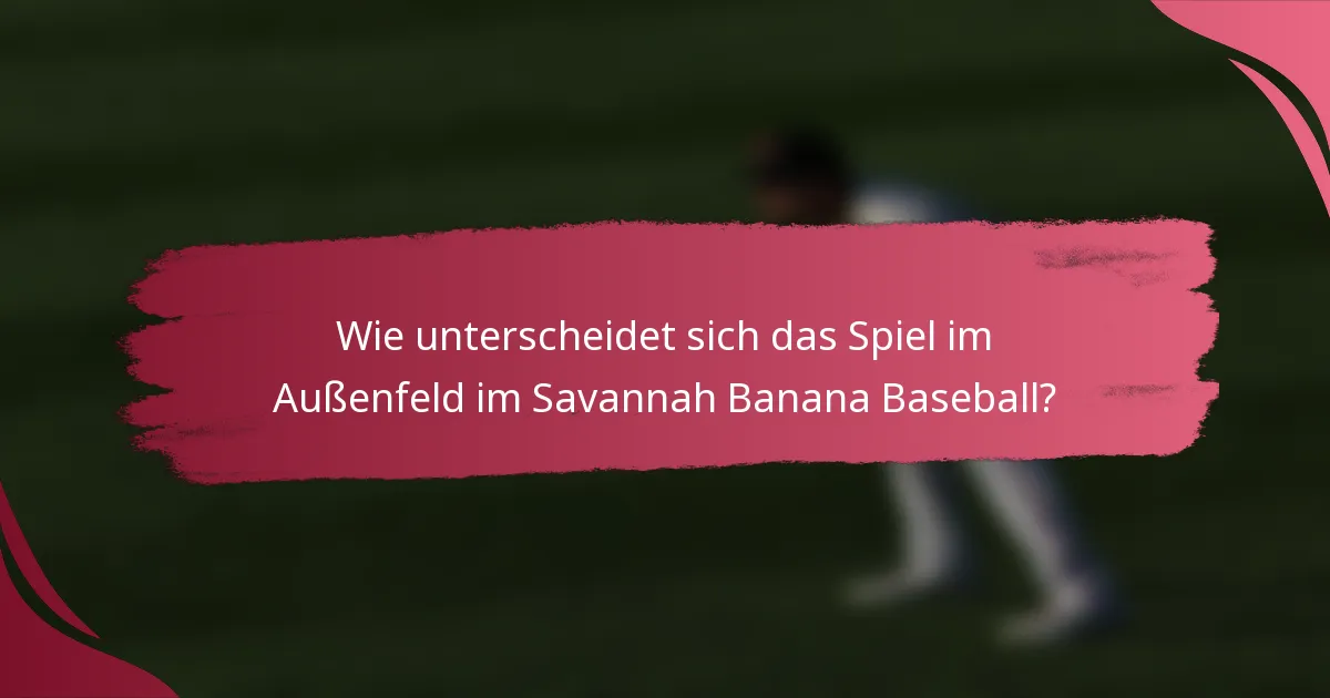 Wie unterscheidet sich das Spiel im Außenfeld im Savannah Banana Baseball?