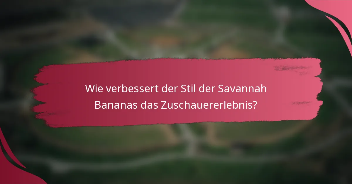 Wie verbessert der Stil der Savannah Bananas das Zuschauererlebnis?