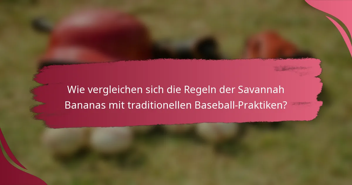 Wie vergleichen sich die Regeln der Savannah Bananas mit traditionellen Baseball-Praktiken?