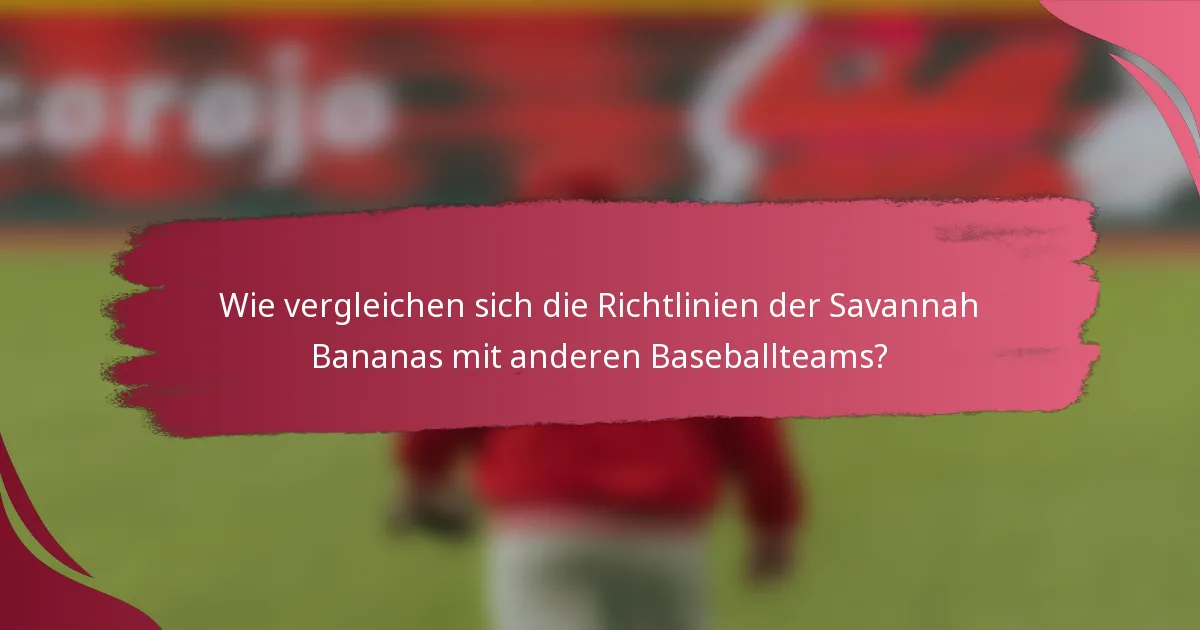 Wie vergleichen sich die Richtlinien der Savannah Bananas mit anderen Baseballteams?
