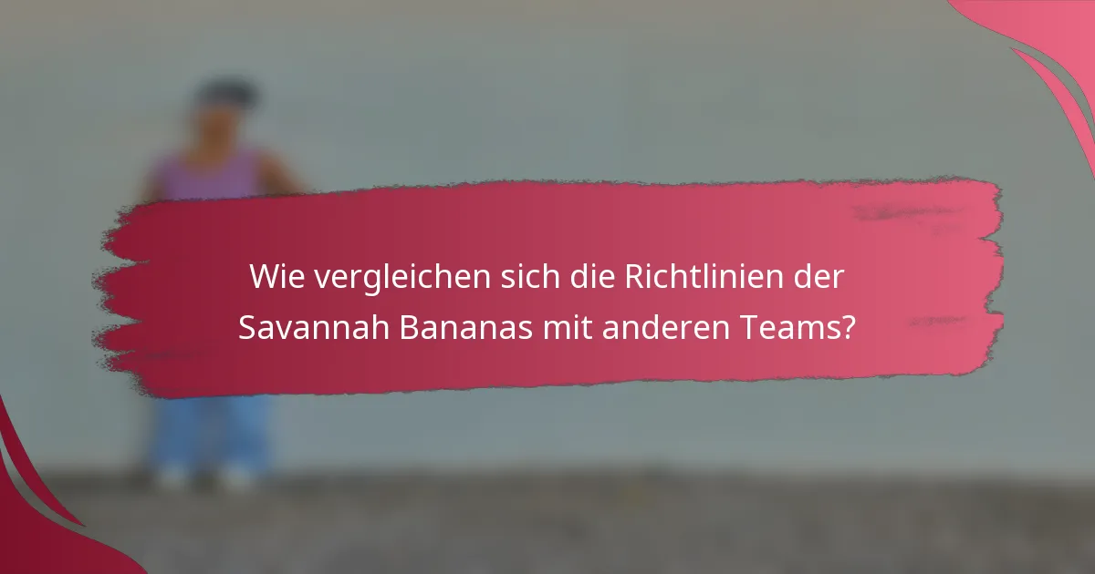 Wie vergleichen sich die Richtlinien der Savannah Bananas mit anderen Teams?