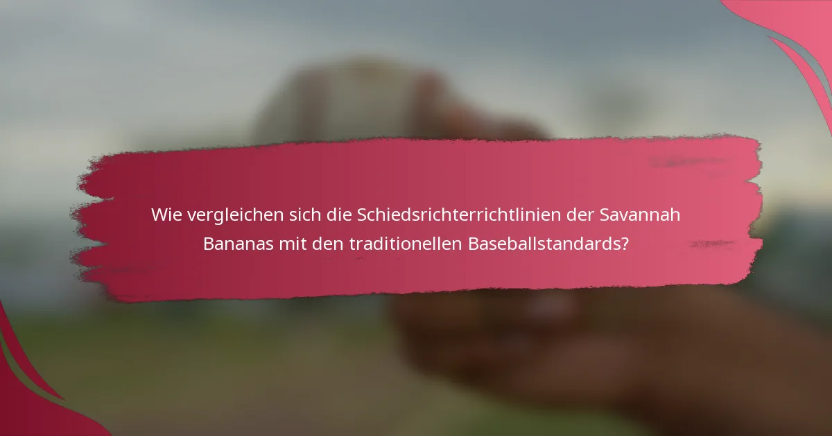 Wie vergleichen sich die Schiedsrichterrichtlinien der Savannah Bananas mit den traditionellen Baseballstandards?