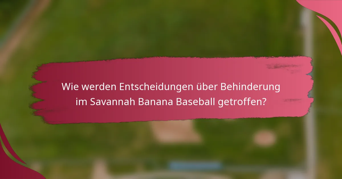 Wie werden Entscheidungen über Behinderung im Savannah Banana Baseball getroffen?