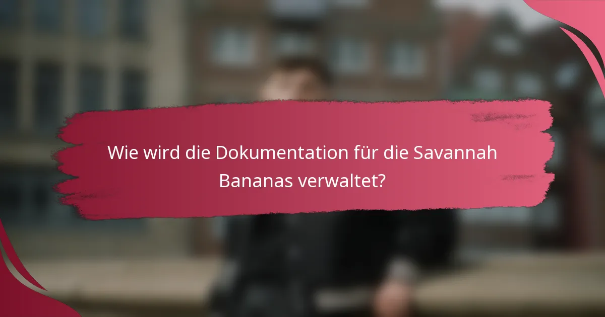 Wie wird die Dokumentation für die Savannah Bananas verwaltet?