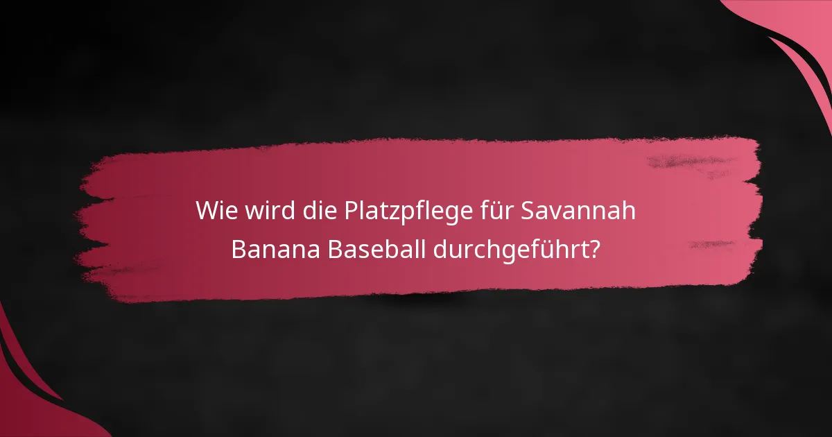 Wie wird die Platzpflege für Savannah Banana Baseball durchgeführt?
