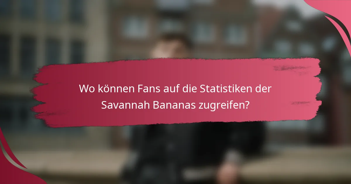 Wo können Fans auf die Statistiken der Savannah Bananas zugreifen?